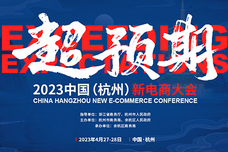 超预期 | 首届“2023中国（杭州）新电商大会”将于4月27日在杭州余杭开幕